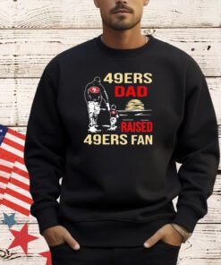 San Francisco 49ers Dad Raised A 49ers Fan Fathers Day Son Family Matching T-shirt