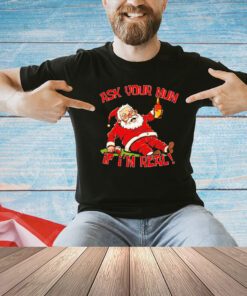 Santa Claus ask your mum If I’m real shirt