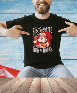Santa Claus first the coffee then the hos T-shirt