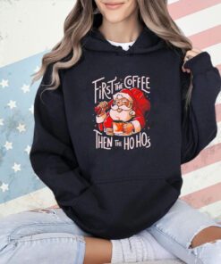 Santa Claus first the coffee then the hos T-shirt