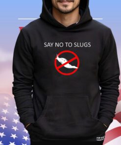 Say no to slugs shirt