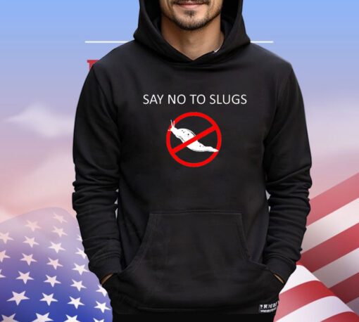 Say no to slugs shirt