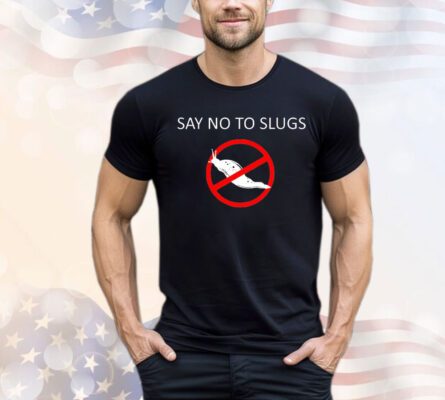 Say no to slugs shirt