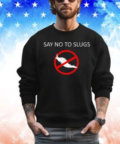 Say no to slugs shirt