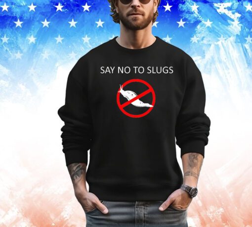 Say no to slugs shirt