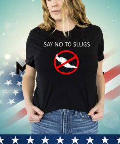 Say no to slugs shirt