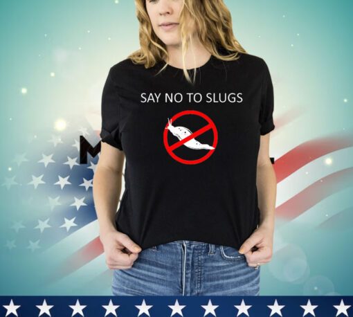 Say no to slugs shirt