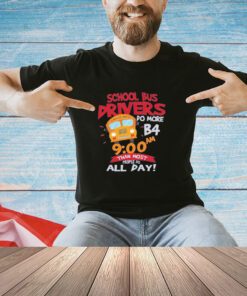 School bus drivers do more b4 9 00 am than most people do all day T-shirt