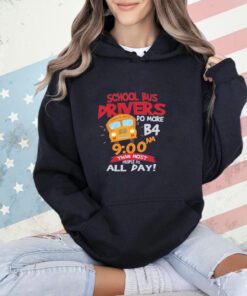 School bus drivers do more b4 9 00 am than most people do all day T-shirt