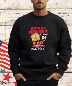 School bus drivers do more b4 9 00 am than most people do all day T-shirt