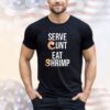 Serve cunt eat shrimp shirt