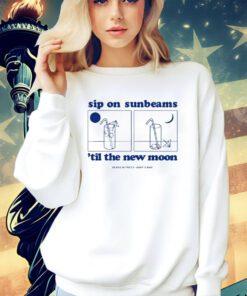 Sip on sunbeams ’til the new moon T-shirt