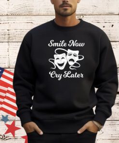 Smile now cry later T-shirt