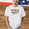 Sometimes you gotta bottom your way to the top T-shirt
