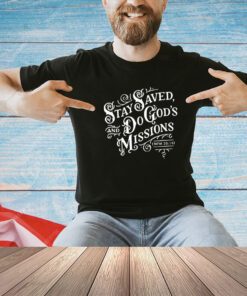 Stay saved and do God’s missions shirt