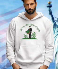 Support Your Local Farmers Weed Cannabis shirt
