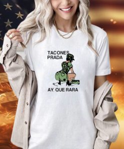 Tacones Prada Ay Que Rara T-shirt
