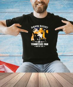 Tennessee Volunteers damn right I am an Tennessee fan win or lose T-shirt