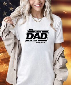 The best dad in the galaxy shirt