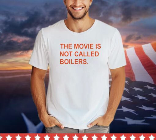 The movie is not called boilers shirt