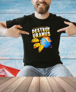 The system trembles as tacos destroy Uranus T-shirt