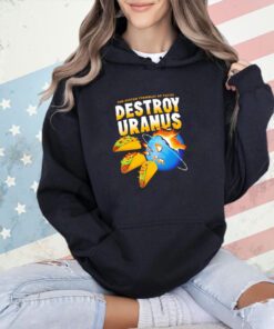 The system trembles as tacos destroy Uranus T-shirt