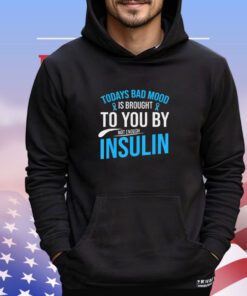 Today bad mood is brought to you by not enough insulin shirt