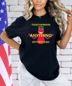 Togetherness makes anything effortless T-shirt