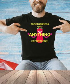 Togetherness makes anything effortless T-shirt