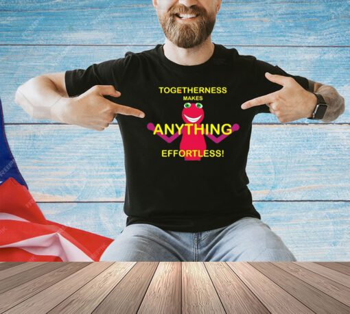 Togetherness makes anything effortless T-shirt