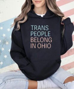 Trans People Belong In Ohio T-Shirt