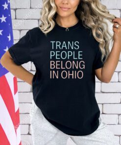 Trans People Belong In Ohio T-Shirt