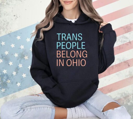 Trans people belong in Ohio T-shirt