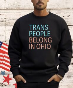 Trans people belong in Ohio T-shirt