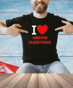 Trending I love asking questions T-shirt