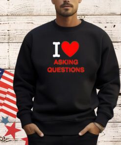 Trending I love asking questions T-shirt