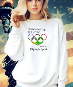 Trending Skateboarding is a Crime not an Olympic Sport T-shirt