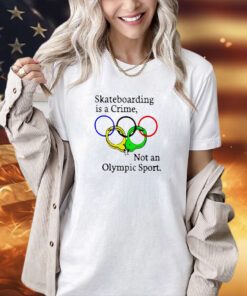 Trending Skateboarding is a Crime not an Olympic Sport T-shirt