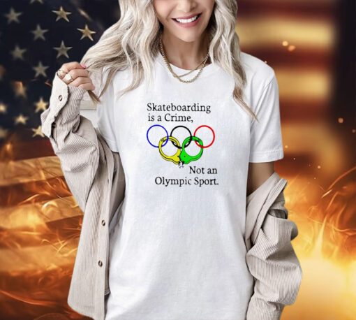 Trending Skateboarding is a Crime not an Olympic Sport T-shirt