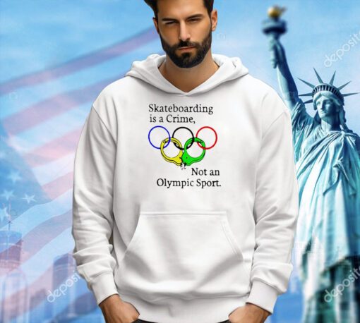 Trending Skateboarding is a Crime not an Olympic Sport T-shirt