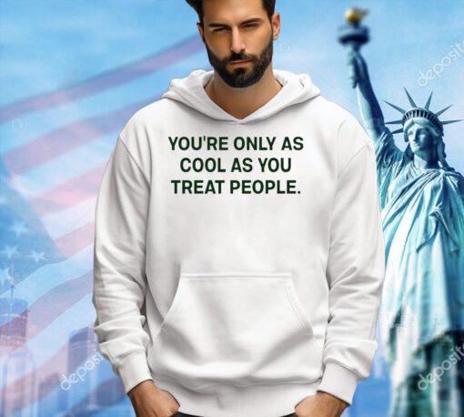 Trending You’re only as cool as you treat people T-shirt