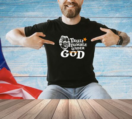 Truly humble under God T-shirt