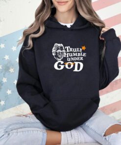 Truly humble under God T-shirt