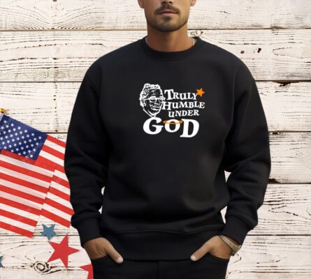 Truly humble under God T-shirt