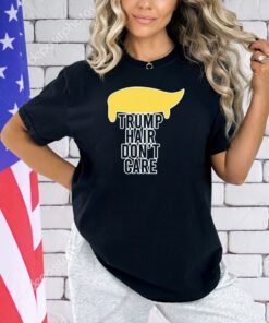 Trump hair don’t care T-shirt