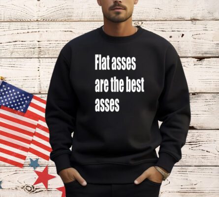 Flat asses are the best asses T-shirt