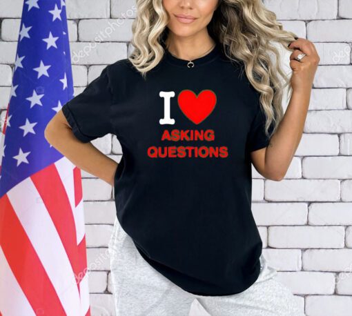 Trending I love asking questions T-shirt