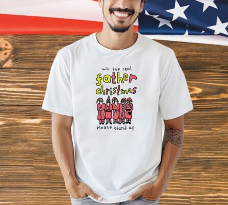 Will the real father Christmas please stand up T-shirt