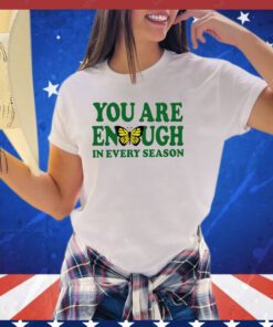 You are enough butterfly in every season shirt