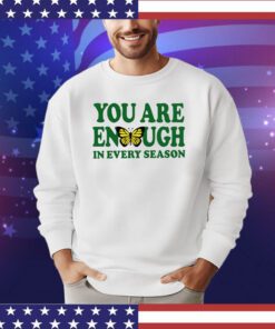 You are enough butterfly in every season shirt